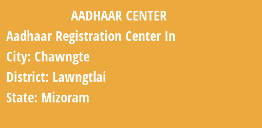 Aadhaar Registration Centres in Chawngte, Lawngtlai, Mizoram State