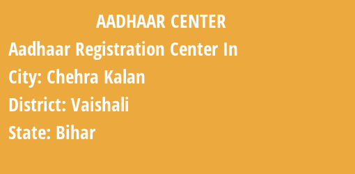 Aadhaar Registration Centres in Chehra Kalan, Vaishali, Bihar State