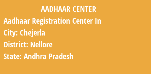 Aadhaar Registration Centres in Chejerla, Nellore, Andhra Pradesh State