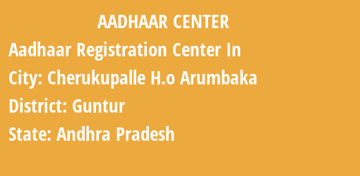 Aadhaar Registration Centres in Cherukupalle H.o Arumbaka, Guntur, Andhra Pradesh State