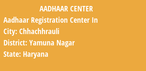 Aadhaar Registration Centres in Chhachhrauli, Yamuna Nagar, Haryana State