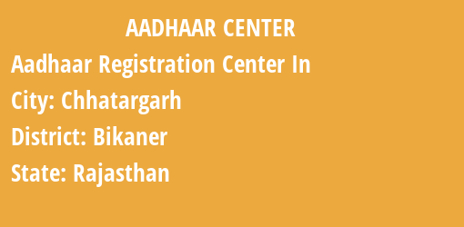 Aadhaar Registration Centres in Chhatargarh, Bikaner, Rajasthan State