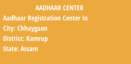 Aadhaar Registration Centres in Chhaygaon, Kamrup, Assam State