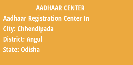 Aadhaar Registration Centres in Chhendipada, Angul, Odisha State