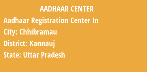 Aadhaar Registration Centres in Chhibramau, Kannauj, Uttar Pradesh State