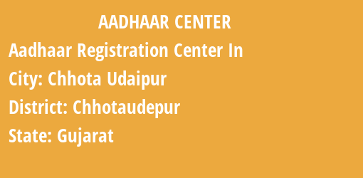 Aadhaar Registration Centres in Chhota Udaipur, Chhotaudepur, Gujarat State