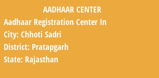 Aadhaar Registration Centres in Chhoti Sadri, Pratapgarh, Rajasthan State