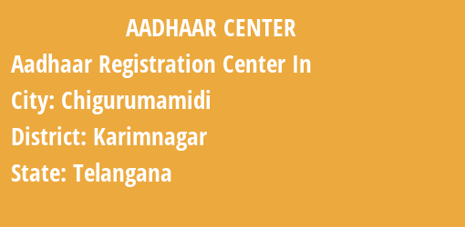 Aadhaar Registration Centres in Chigurumamidi, Karimnagar, Telangana State