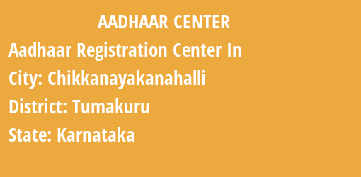 Aadhaar Registration Centres in Chikkanayakanahalli, Tumakuru, Karnataka State