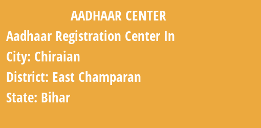 Aadhaar Registration Centres in Chiraian, East Champaran, Bihar State