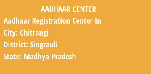 Aadhaar Registration Centres in Chitrangi, Singrauli, Madhya Pradesh State