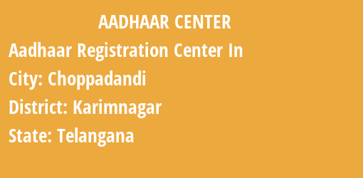 Aadhaar Registration Centres in Choppadandi, Karimnagar, Telangana State