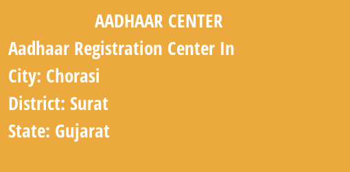 Aadhaar Registration Centres in Chorasi, Surat, Gujarat State