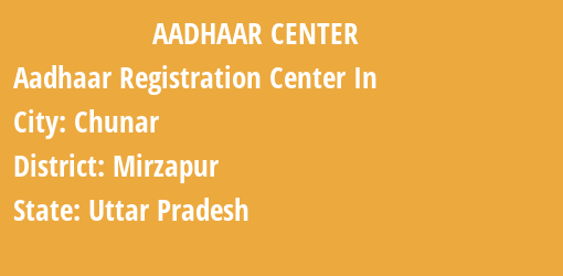 Aadhaar Registration Centres in Chunar, Mirzapur, Uttar Pradesh State