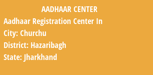 Aadhaar Registration Centres in Churchu, Hazaribagh, Jharkhand State