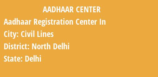 Aadhaar Registration Centres in Civil Lines, North Delhi, Delhi State