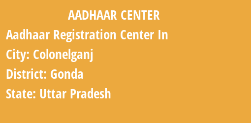 Aadhaar Registration Centres in Colonelganj, Gonda, Uttar Pradesh State