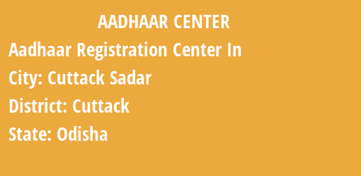 Aadhaar Registration Centres in Cuttack Sadar, Cuttack, Odisha State