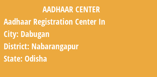 Aadhaar Registration Centres in Dabugan, Nabarangapur, Odisha State