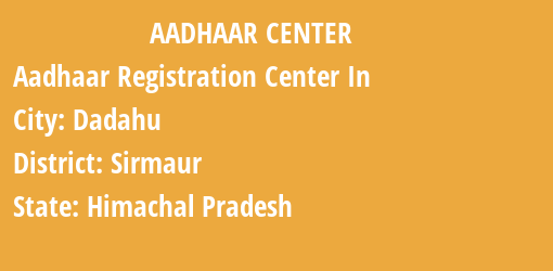 Aadhaar Registration Centres in Dadahu, Sirmaur, Himachal Pradesh State