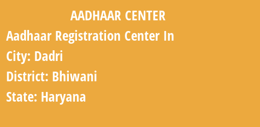 Aadhaar Registration Centres in Dadri, Bhiwani, Haryana State