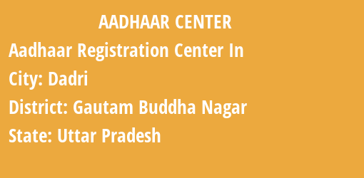 Aadhaar Registration Centres in Dadri, Gautam Buddha Nagar, Uttar Pradesh State