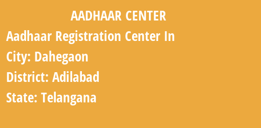 Aadhaar Registration Centres in Dahegaon, Adilabad, Telangana State