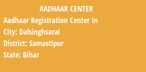 Aadhaar Registration Centres in Dalsinghsarai, Samastipur, Bihar State