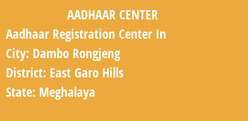 Aadhaar Registration Centres in Dambo Rongjeng, East Garo Hills, Meghalaya State