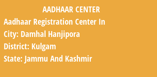 Aadhaar Registration Centres in Damhal Hanjipora, Kulgam, Jammu And Kashmir State