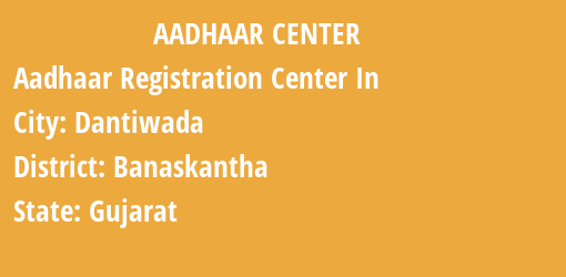 Aadhaar Registration Centres in Dantiwada, Banaskantha, Gujarat State