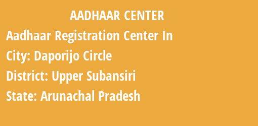 Aadhaar Registration Centres in Daporijo Circle, Upper Subansiri, Arunachal Pradesh State