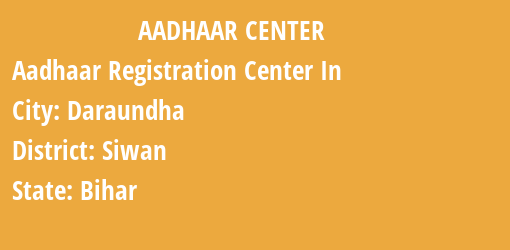 Aadhaar Registration Centres in Daraundha, Siwan, Bihar State