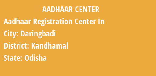 Aadhaar Registration Centres in Daringbadi, Kandhamal, Odisha State