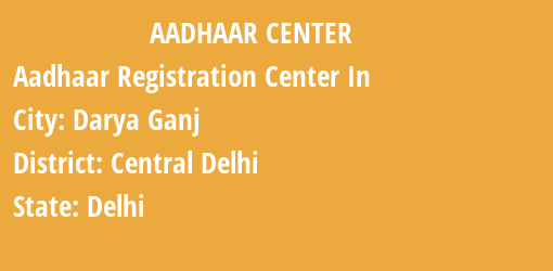 Aadhaar Registration Centres in Darya Ganj, Central Delhi, Delhi State