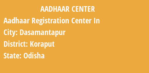 Aadhaar Registration Centres in Dasamantapur, Koraput, Odisha State