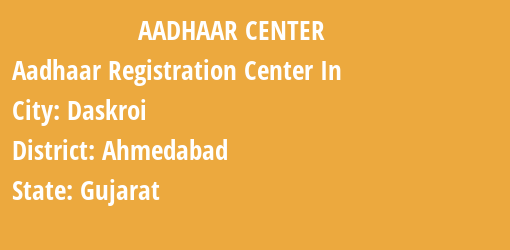 Aadhaar Registration Centres in Daskroi, Ahmedabad, Gujarat State