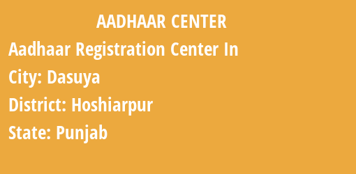 Aadhaar Registration Centres in Dasuya, Hoshiarpur, Punjab State