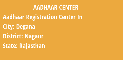 Aadhaar Registration Centres in Degana, Nagaur, Rajasthan State