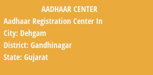 Aadhaar Registration Centres in Dehgam, Gandhinagar, Gujarat State