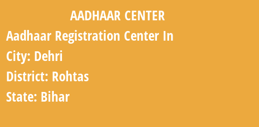 Aadhaar Registration Centres in Dehri, Rohtas, Bihar State