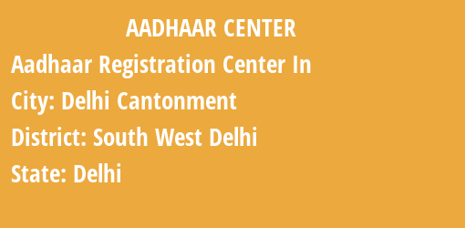 Aadhaar Registration Centres in Delhi Cantonment, South West Delhi, Delhi State