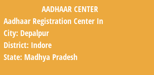 Aadhaar Registration Centres in Depalpur, Indore, Madhya Pradesh State