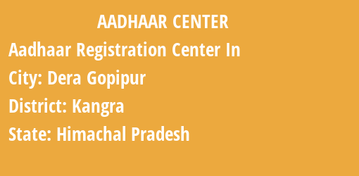 Aadhaar Registration Centres in Dera Gopipur, Kangra, Himachal Pradesh State