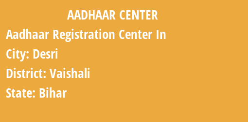 Aadhaar Registration Centres in Desri, Vaishali, Bihar State