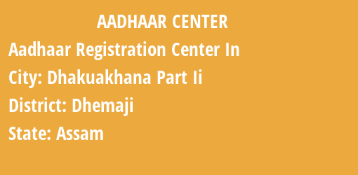 Aadhaar Registration Centres in Dhakuakhana Part Ii , Dhemaji, Assam State