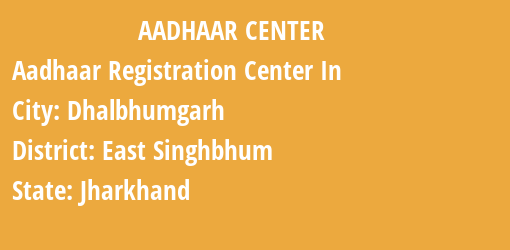 Aadhaar Registration Centres in Dhalbhumgarh, East Singhbhum, Jharkhand State