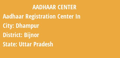 Aadhaar Registration Centres in Dhampur, Bijnor, Uttar Pradesh State