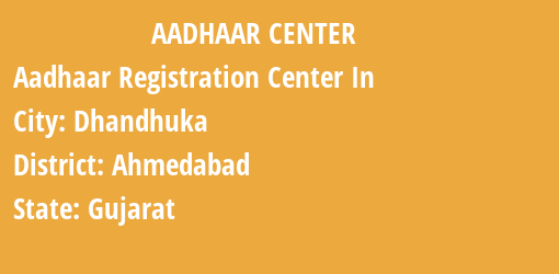 Aadhaar Registration Centres in Dhandhuka, Ahmedabad, Gujarat State