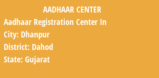 Aadhaar Registration Centres in Dhanpur, Dahod, Gujarat State